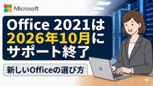 Office 2021のサポート期限は2026年10月！延長なしの注意点とOffice・Microsoft 365の選び方【オフィス】
