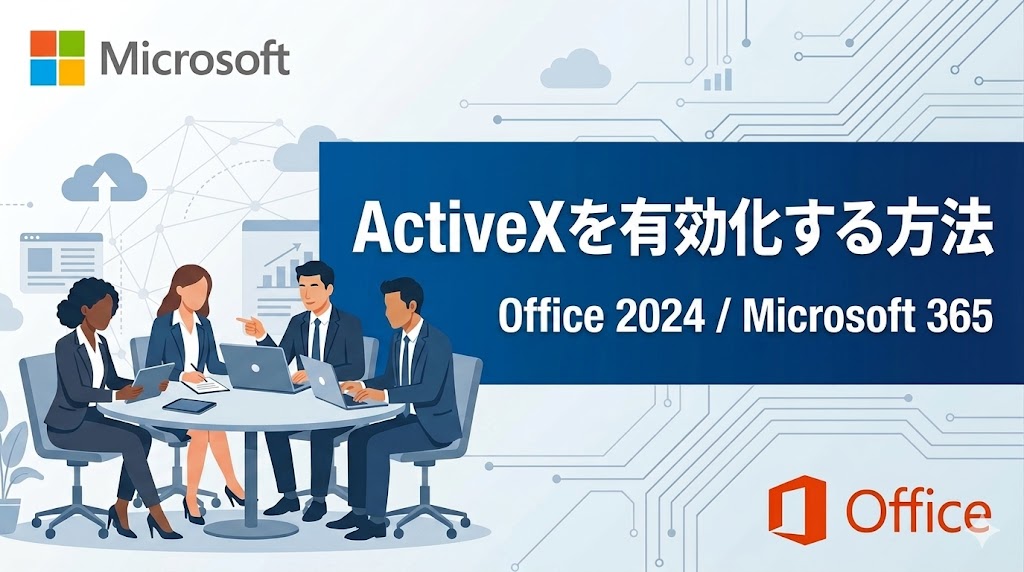 【図解】Office 2024/Microsoft 365でActiveXコントロールを有効化する方法