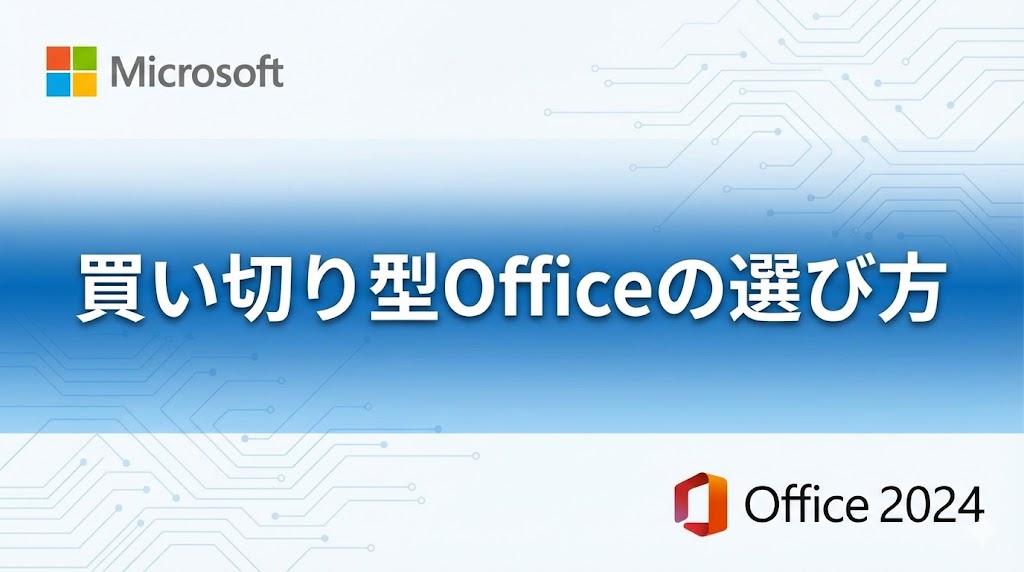 買い切り型オフィス Office 2024 の種類と選び方【違いと価格】