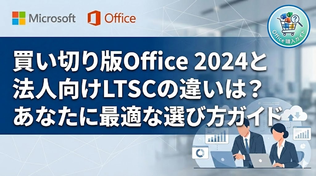 【最新】 買い切り版 Office 2024 と 法人向け Office LTSC 2024 の違い【Microsoft Professional Plus】