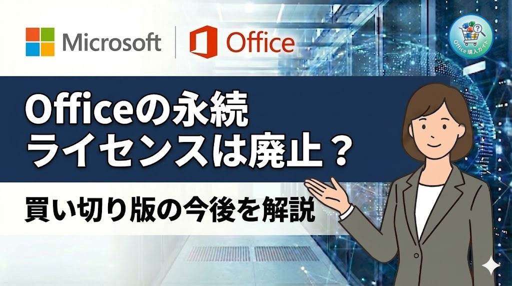 買い切り版Officeはなくなる？永続ライセンス廃止の噂の真相とサブスクとの比較
