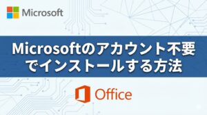「Microsoftのアカウント不要でインストールする方法