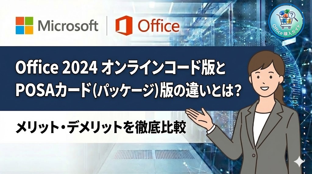 【結論どっち？】Office 2024 オンラインコード版とPOSAカード（パッケージ）版の違いとは？｜メリット・デメリットを徹底比較